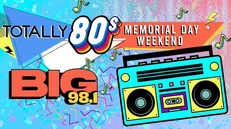 Totally 80s Memorial Day Weekend on BIG 98.1