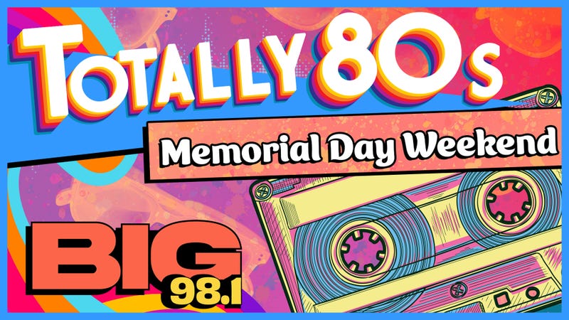 Totally 80s Memorial Day Weekend on BIG 98.1