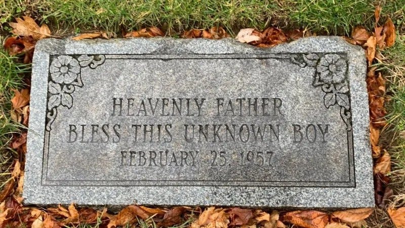 An early potter's field grave marker for the "Boy in the Box," long before he was identified as Joseph Augustus Zarelli, had an inscription  that read "Heavenly Father, bless this unknown boy."