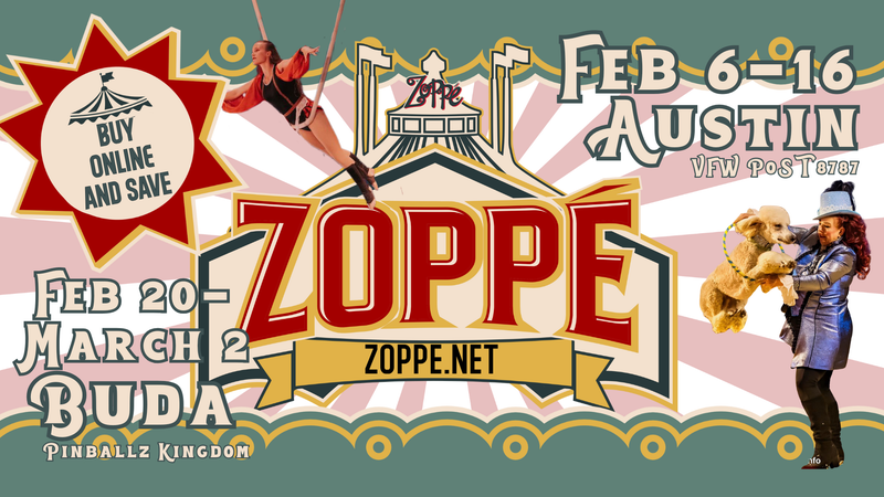 Zoppe February 6 - 16 Austin February 20 - March 2 Buda