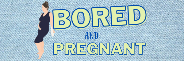 bored and pregnant