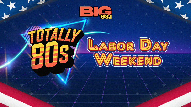 Totally 80's Labor Day Weekend on BIG 98.1