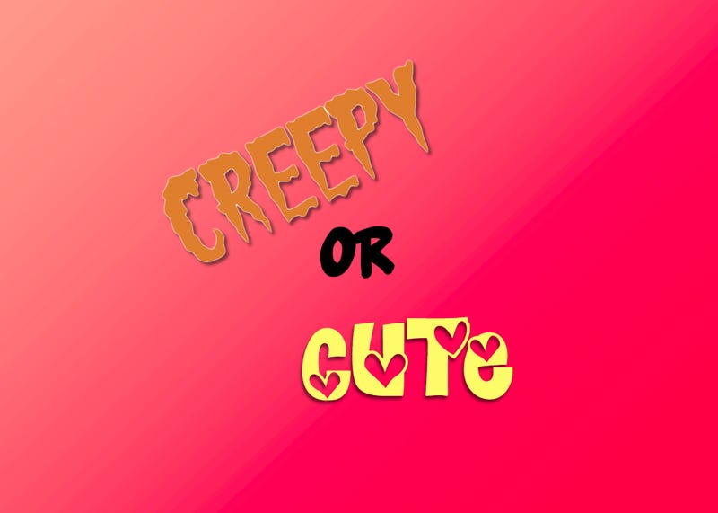 creepy or cute