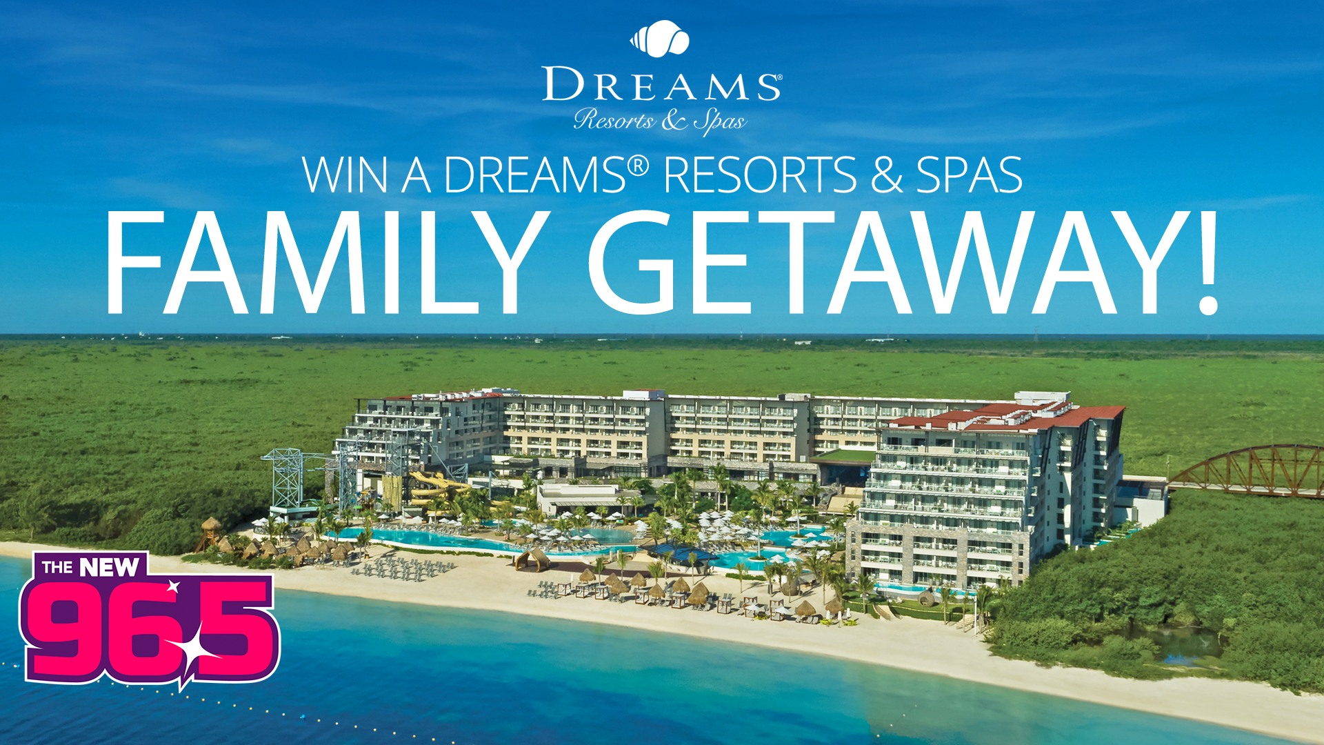 You could win a Dreams® Resorts & Spas Family Getaway from The NEW 96.5!