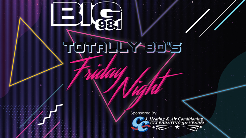 Totally 80's Friday Night on BIG 98.1 - sponsored by C&C Heating & Air Conditioning