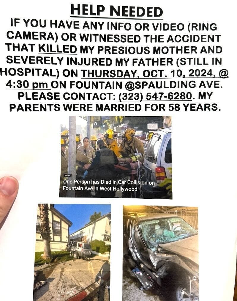 flyer that says help needed if you have any info or video (ring camera) or witnessed the accident that killed my precious mother and severely injured my father (still in hospital) on thursday, oct. 10, 2024, at 4:30 pm on fountan @ spaulding ave. please contact 323-547-6280. my parents were married for 58 years.
