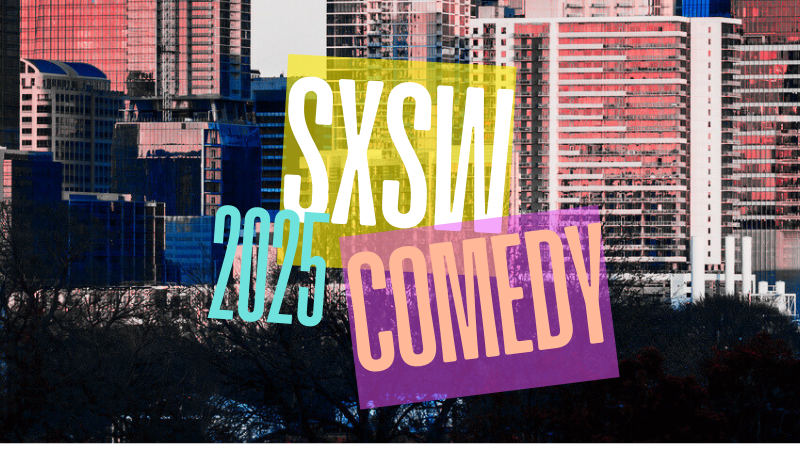 SXSW 2025 COMEDY FESTIVAL: TODAY'S GREAT & GROUNDBREAKING TALENT