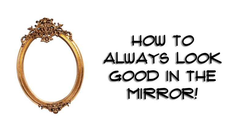 How to look good all the time! 