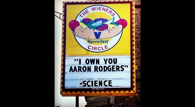 The sign on The Wiener's Circle hot dog stand at Clark and Wrightwood on the North Side reads, "I own you Aaron Rodgers" signed, Science.