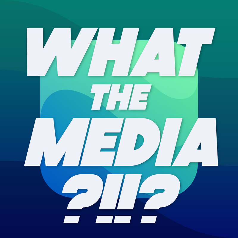 What the Media?!!?
